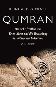 Qumran: Die Schriftrollen vom Toten Meer und die Entstehung des biblischen Judentums