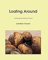 Loafing Around: Making Great Bread at Home 0993431704 Book Cover
