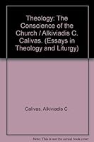 Theology: The Conscience of the Church (Essays in Theology and Liturgy, Vol. 1) (Calivas, Alkiviadis C. Essays in Theology and Liturgy, Vol. 1.) 1885652569 Book Cover