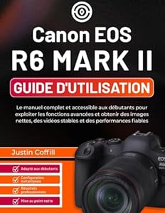 Canon EOS R6 Mark II Guide d'utilisation: Le manuel complet et accessible aux débutants pour exploiter les fonctions avancées et obtenir des images ... vidéos stables et des performances fiables