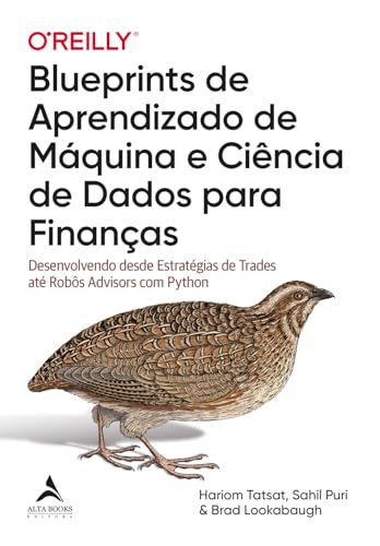 Blueprints de Aprendizado de Máquina e Ciência de Dados Para Finanças: Desenvolvendo Desde Estratégias de Trades Até Robôs Advisors com Python