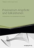 Praxiswissen Angebote und Kalkulationen - inkl. Arbeitshilfen online: Rechtssicherheit von der Kundenanfrage bis zur Lieferung (Haufe Fachbuch 1272)