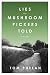 Lies the Mushroom Pickers Told: A Novel