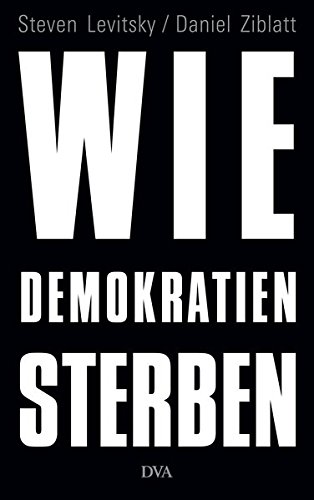 Wie Demokratien sterben: Und was wir dagegen tun können Wie Demokratien sterben: Und was wir dagegen tun können