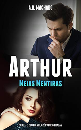ARTHUR: Meias Mentiras (O CEO em situações inesperadas Livro 1)