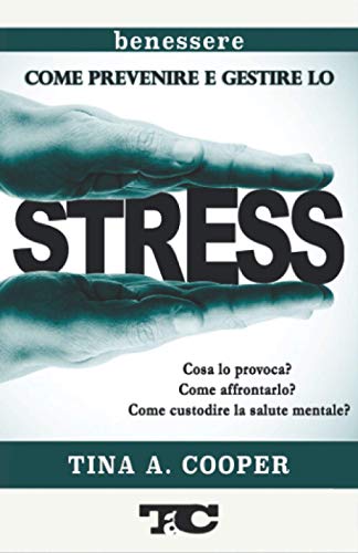 Come prevenire e gestire lo stress: STRESS Conoscere lo stress è il modo migliore per combatterlo. Cosa lo provoca? Come affrontarlo? Come migliorare la salute mentale?