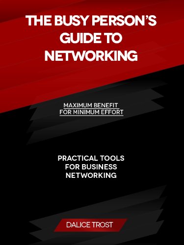 The Busy Person's Guide to Networking: Maximum Benefit for Minimum