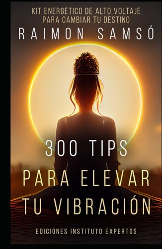 300 Tips para Elevar tu Vibración: Kit energético de alto voltaje para cambiar tu destino