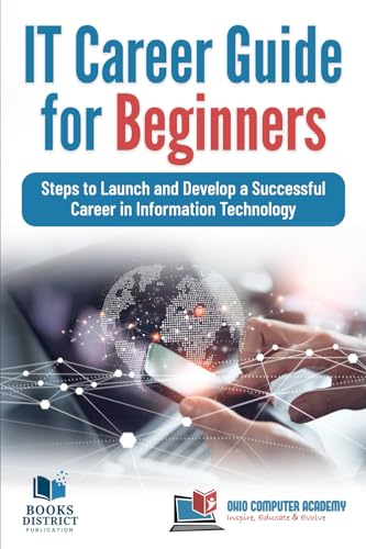 IT Career Guide for Beginners: Steps to Launch and Develop a Successful Career in Information Technology