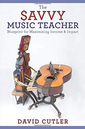 The Savvy Music Teacher: Blueprint for Maximizing Income & Impact