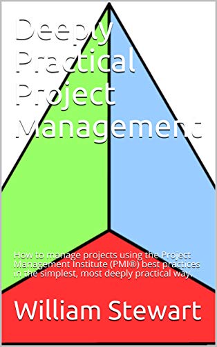 Cover of Deeply Practical Project Management: How to manage projects using the Project Management Institute (PMI®) best practices in the simplest, most deeply practical way.