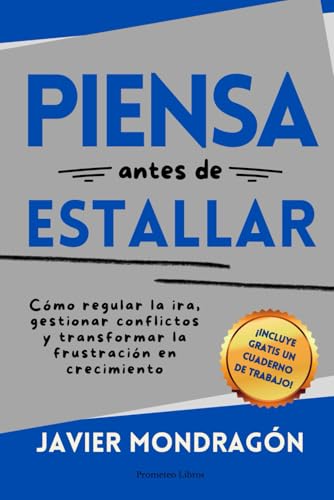 Piensa antes de estallar: Cómo regular la ira, gestionar conflictos y transformar la frustración en crecimiento