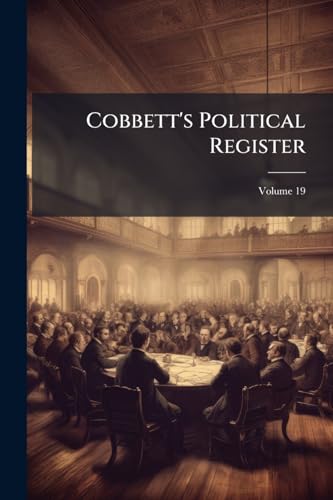 Cobbett's Political Register; Volume 19