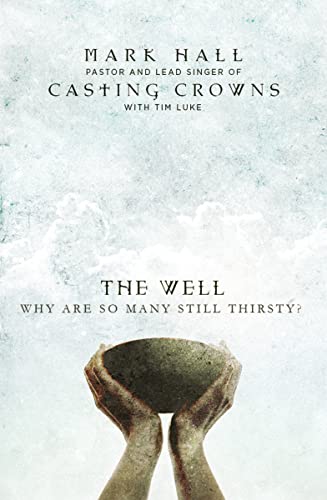 casting crowns the well - The Well: Why Are So Many Still Thirsty?