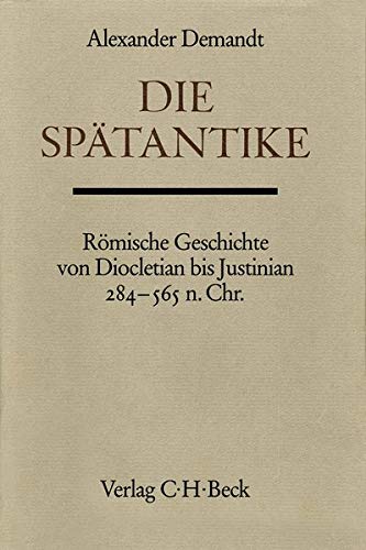 Handbuch der Altertumswissenschaft.: Die Spätantike: Römische Geschichte von Diocletian bis Justin Handbuch der Altertumswissenschaft.: Die Spätantike: Römische Geschichte von Diocletian bis Justin