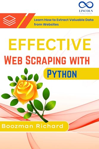 Effective Web Scraping with Python : Learn How to Extract Valuable Data from Websites (English Edition)