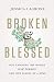 Broken & Blessed: God Changes the World One Person and One Family At A Time