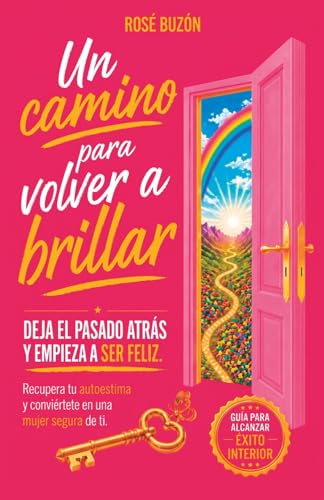 Un camino para volver a brillar: Deja el pasado atras y empieza a ser feliz. Recupera tu autoestima y conviertete en una mujer s