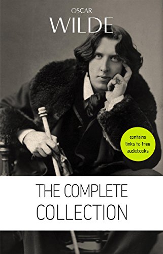 Amazon Com Oscar Wilde The Complete Collection Contains Links To Free Audiobooks The Picture Of Dorian Gray Lady Windermere S Fan The Importance Of Being Lord Arthur Savile S Crime And Many