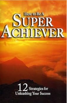 Paperback How to Be a Super Achiever: 12 Strategies for Unleashing Your Success Book