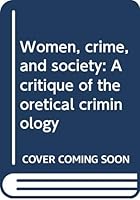 Women, crime, and society: A critique of theoretical criminology 0582282896 Book Cover