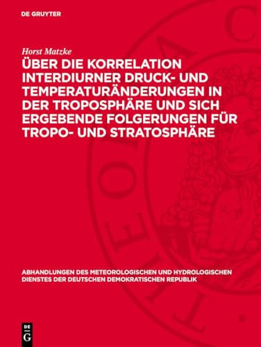 Über die Korrelation interdiurner Druck- und Temperaturänderungen in der Troposphäre und sich ergebende Folgerungen für Tropo- und Stratosphäre ... Demokratischen Republik, 52) (German Edition)