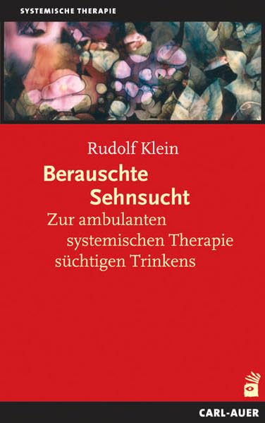 Berauschte Sehnsucht: Zur amublanten systemischen Therapie süchtigen Trinkens