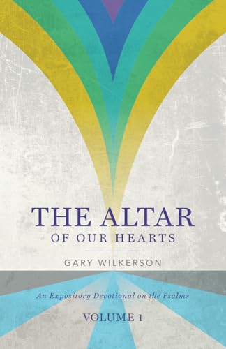 The Altar of Our Hearts: An Expository Devotional on the Psalms, Volume 1