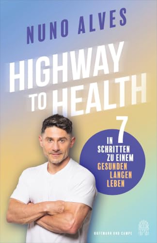 Highway to Health: In 7 Schritten zu einem gesunden langen Leben | Kompakt und einfach umzusetzen!