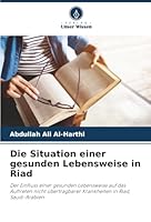 Die Situation einer gesunden Lebensweise in Riad: Der Einfluss einer gesunden Lebensweise auf das Auftreten nicht übertragbarer Krankheiten in Riad, Saudi-Arabien (German Edition) 6207819330 Book Cover