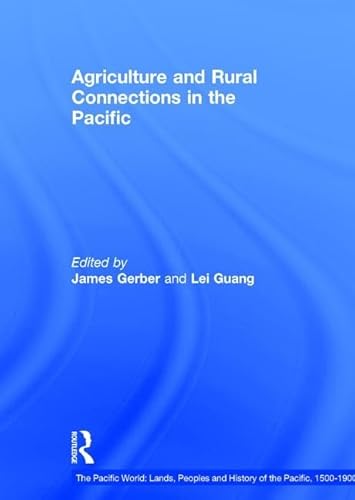 Agriculture And Rural Connections In The Pacific, 1500-1900 (The Pacific World: Lands, Peoples and History of the Pacific, 1500-1900)