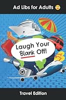 Ad Libs for Adults Travel Edition: Funny Stories Party Game to Play with Friends 1957633204 Book Cover