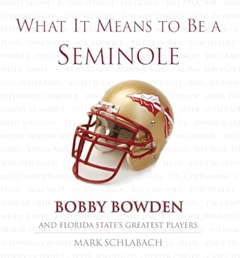 What It Means to Be a Seminole: Bobbie Bowden and Florida State's Greatest Players What It Means to Be a Seminole: Bobbie Bowden and Florida State's Greatest Players book cover