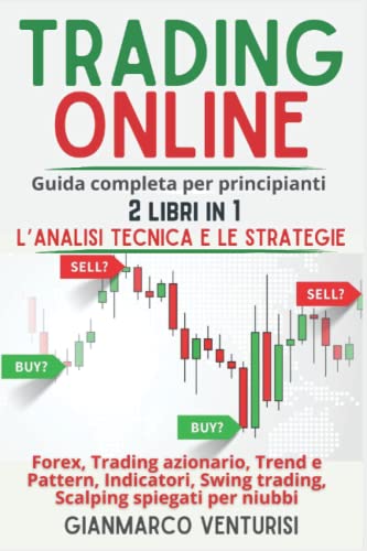 Trading Online - Guida completa per principianti - 2 libri in 1 - l’Analisi Tecnica e le Strategie: Forex, Trading azionario, Trend e Pattern, Indicatori, Swing trading, Scalping spiegati per niubb