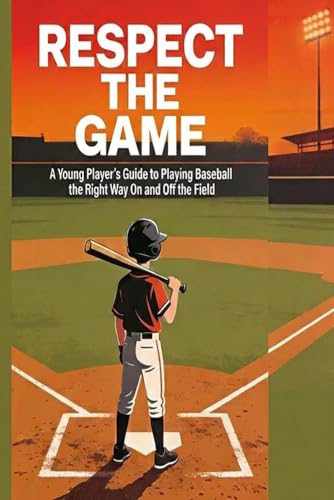 Respect the Game: A Young Player's Guide to Playing Baseball the Right Way On and Off the Field (Respect the Game Series)