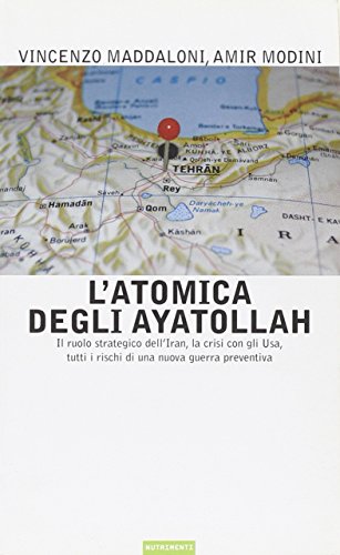 L'atomica degli ayatollah. Il ruolo strategico dell'Iran, la crisi con gli USA, tutti i rischi di una nuova guerra preventiva L'atomica degli ayatollah. Il ruolo strategico dell'Iran, la crisi con gli USA, tutti i rischi di una nuova guerra preventiva