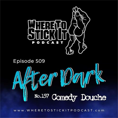Episode 509 - After Dark 157: Comedy Douche cover art