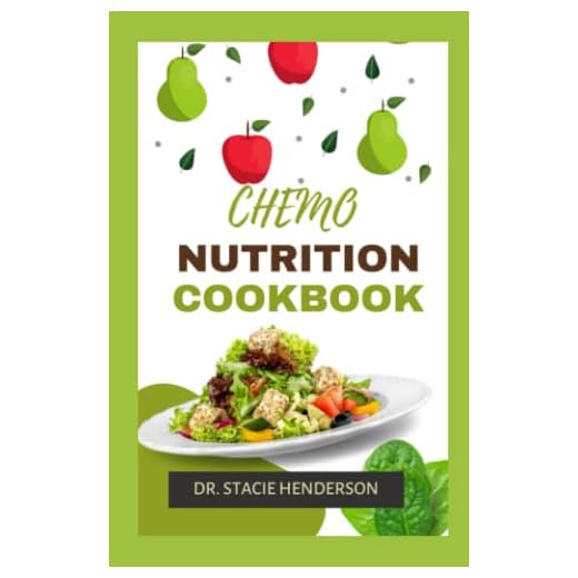 CHEMO NUTRITION COOKBOOK: Doctors Approved Essential Recipes With Meal Plan And Dietary Guidelines To Enjoy Before, During And After Chemotherapy (The New Chemotherapy Cooking Guide)
