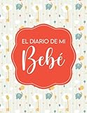  El Diario de mi Bebé: Controla el Crecimiento, las Vacunas, las Enfermedades, la Lactancia, el Sueño y la Actividad y la Tabla de Pañales de tu Bebé