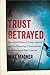 A Trust Betrayed: The Untold Story of Camp Lejeune and the Poisoning of Generations of Marines and Their Families (A Merloyd Lawrence Book)