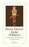 Liebe, Schmerz und das ganze verdammte Zeug: Vier Geschichten (detebe) - Doris Dörrie 