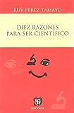 Diez razones para ser cientÃ­fico (Spanish Edition)