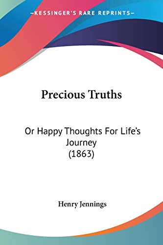 Precious Truths: Or Happy Thoughts For Life's Journey (1863)