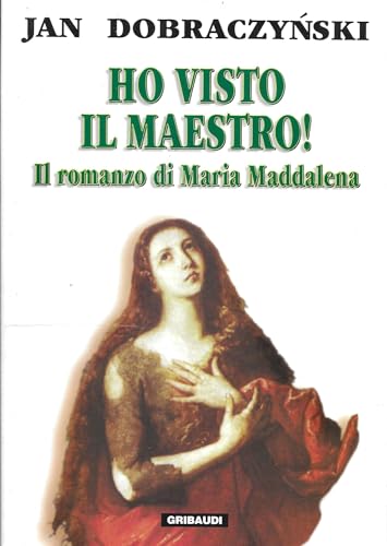 Ho Visto Il Maestro! Il Romanzo Di Maria Maddalena Ho Visto Il Maestro! Il Romanzo Di Maria Maddalena