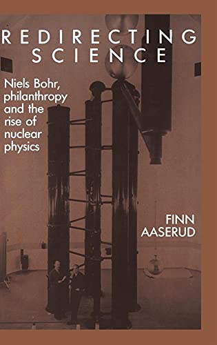 Redirecting Science: Niels Bohr, Philanthropy, and the Rise of Nuclear Physics