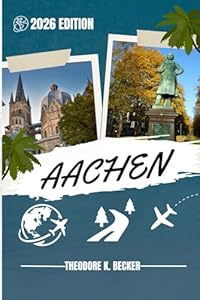 AACHEN REISEFÜHRER: Entdecken Sie Top-Attraktionen, Outdoor Aktivitäten, versteckte Juwelen und Tagesausflüge für abenteuerlustige Reisende