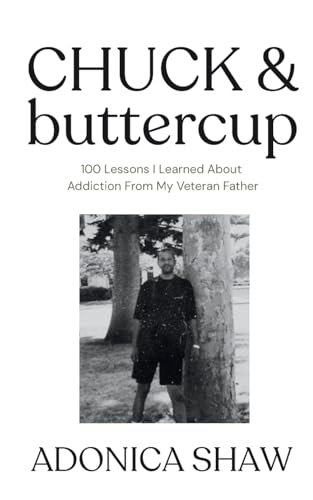 Chuck & Buttercup: 100 Lessons I Learned About Addiction From My Veteran Father
