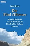 Die Fünf Tibeter: Das alte Geheimnis aus den Hochtälern des Himalaja lässt Sie Berge versetzen - Peter Kelder 
