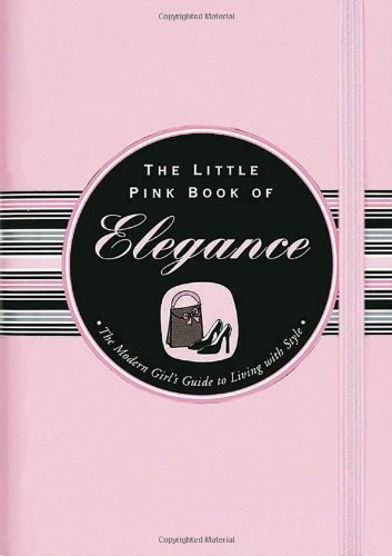 The Little Pink Book of Elegance: The Modern Girl's Guide