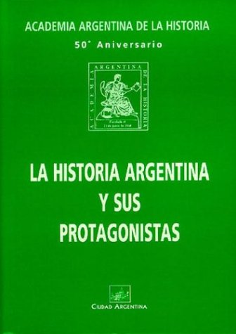 La Historia Argentina y Sus Protagonistas